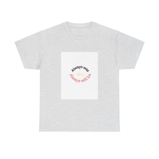 Unisex Heavy Cotton Tee - "Always Was And Always Will Be" Statement Tee